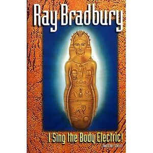 I Sing the Body Electric: And Other Stories -- Ray Bradbury